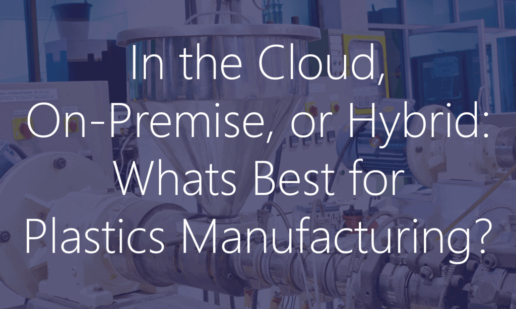 In the Cloud, On-Premise, or Hybrid in Plastics Manufacturing