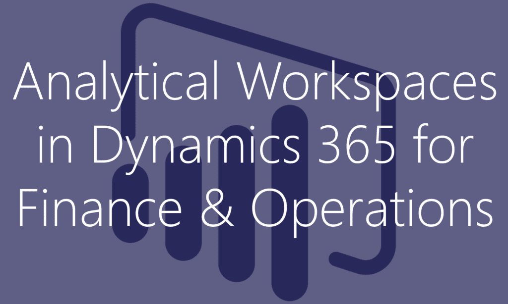 Analytical Workspaces and Power BI in Dynamics 365 for Finance and Operations